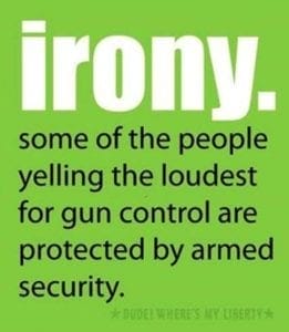 Irony: some of the people yelling the loudest for gun control are protected by armed security.