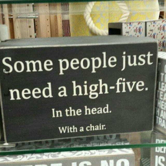 Some people just need a high five in the head.