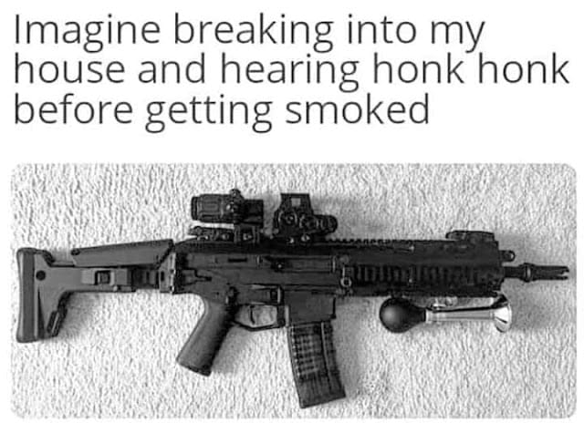 A gun with the text imagine breaking into my house and hearing honk before smoking, suitable for NRA Meeting purposes.