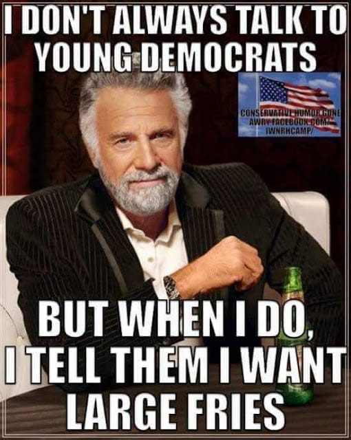 I don't always talk to young Democrats but when I do, I tell them I want large fries.