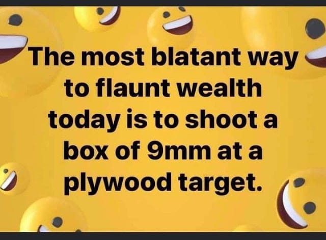 The most blatant way to flaunt wealth today is to shoot a box of 9mm at a plywood target.