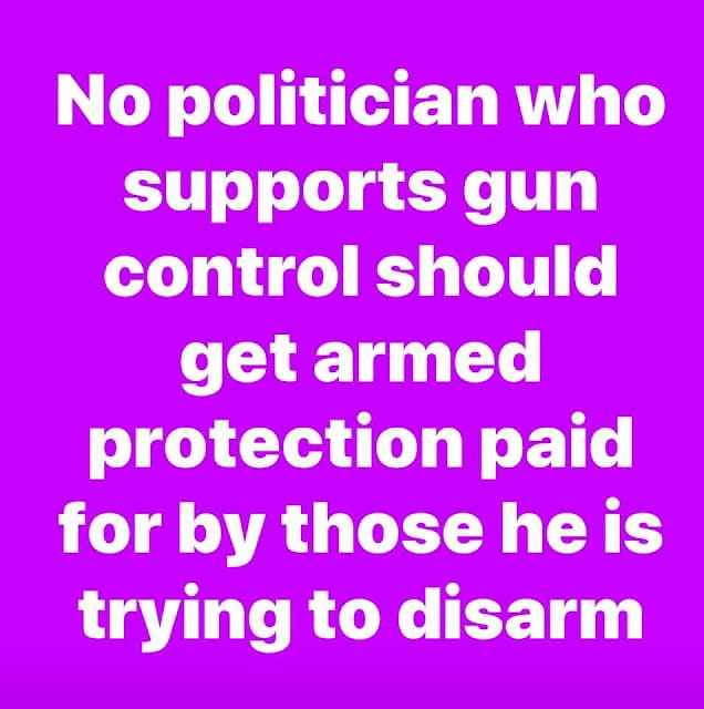 No politician who supports gun control should get armed protection paid for by those he is trying to disarm