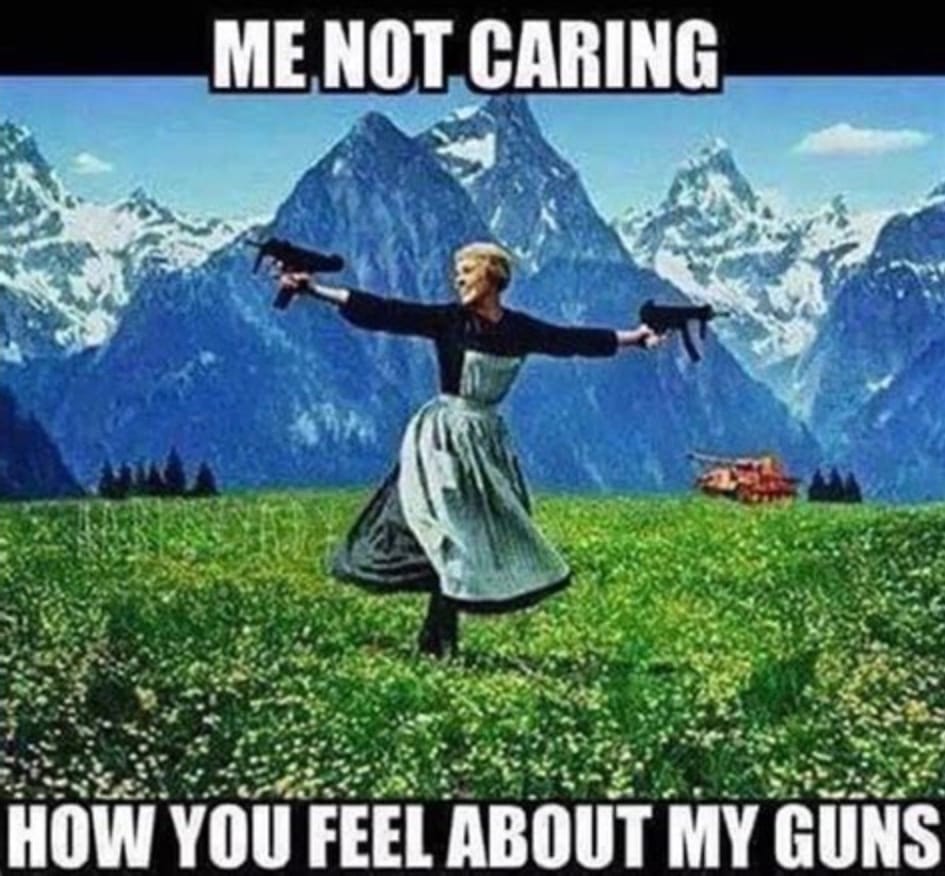 Me not caring how you feel about my guns