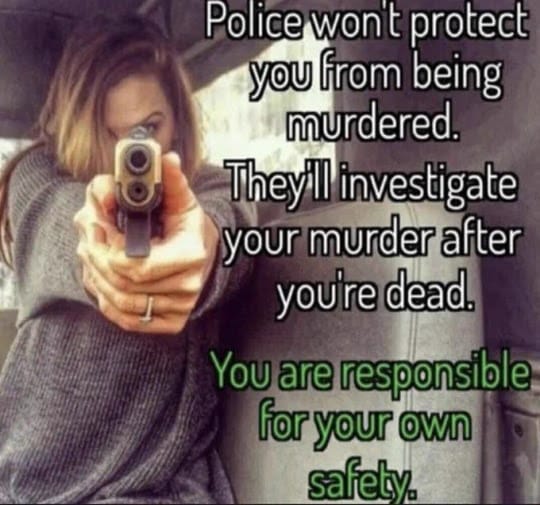 Police won't protect you if you're murdered; they'll investigate after the murder, employing various tactics.