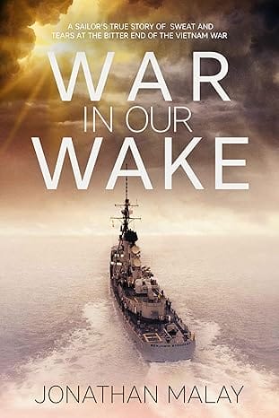 Book cover with a ship at sea titled "War in Our Wake" by Jonathan Malay. Sky appears stormy, subtitle mentions a sailor's story from the Vietnam War.